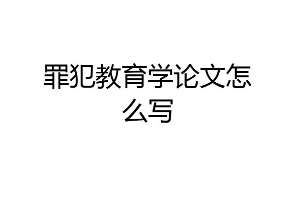 罪犯教育学论文怎么写