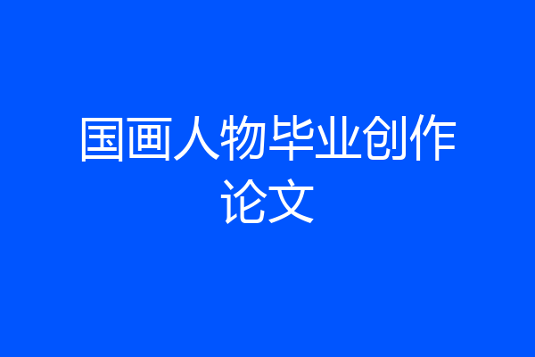 国画人物毕业创作论文