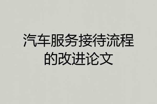 汽车服务接待流程的改进论文