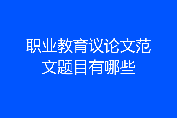 职业教育议论文范文题目有哪些