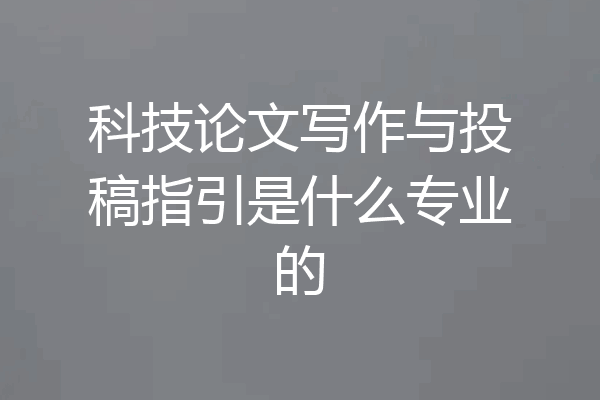 科技论文写作与投稿指引是什么专业的