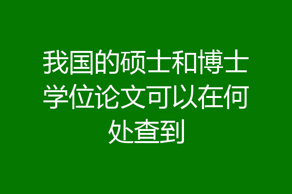 我国的硕士和博士学位论文可以在何处查到