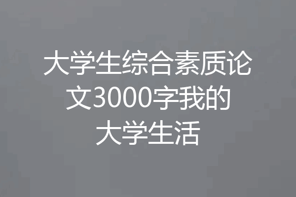 大学生综合素质论文3000字我的大学生活