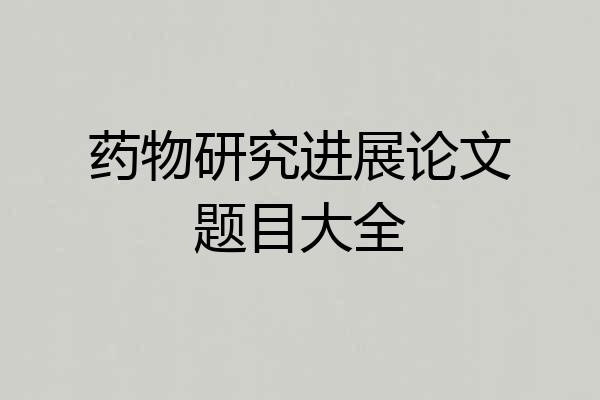 药物研究进展论文题目大全