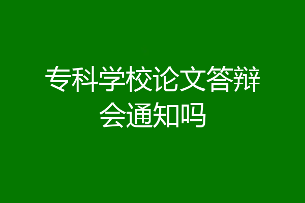 专科学校论文答辩会通知吗