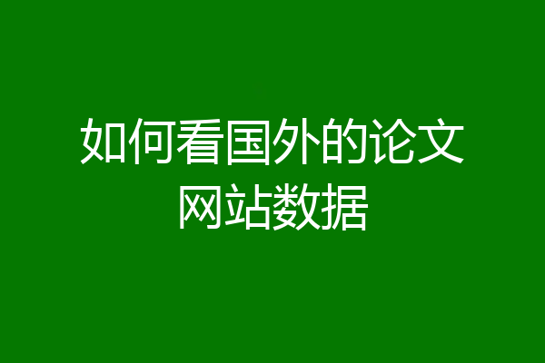 如何看国外的论文网站数据