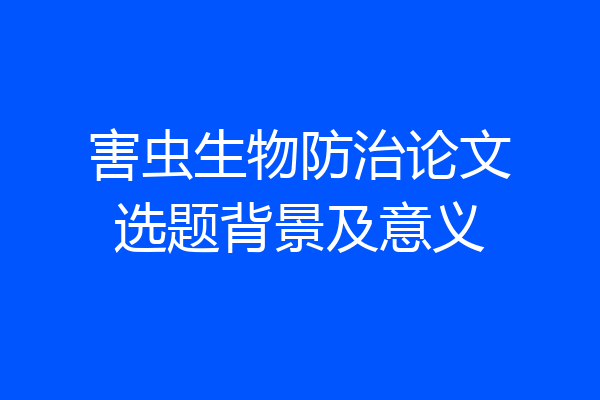 害虫生物防治论文选题背景及意义