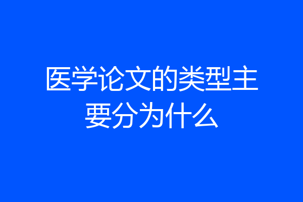 医学论文的类型主要分为什么