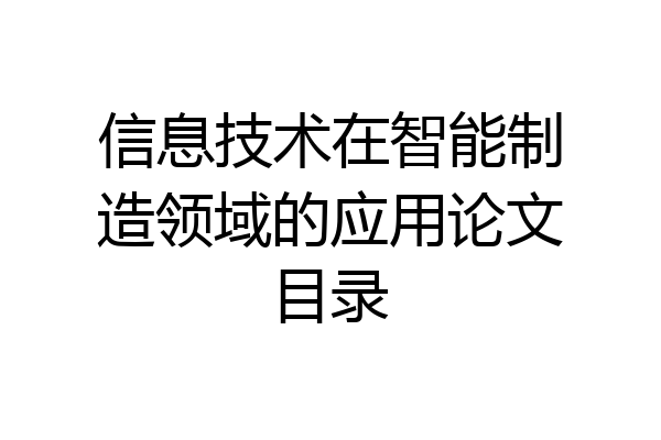 信息技术在智能制造领域的应用论文目录