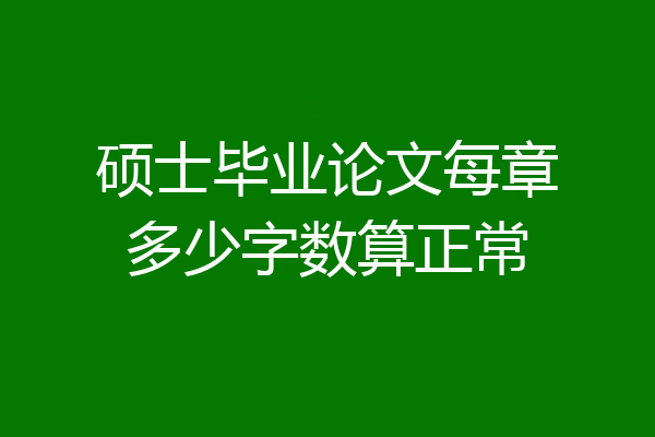 硕士毕业论文每章多少字数算正常