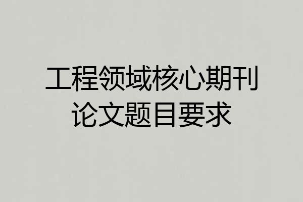 工程领域核心期刊论文题目要求