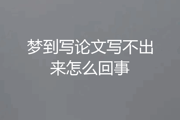 梦到写论文写不出来怎么回事