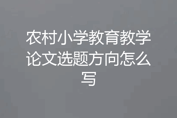农村小学教育教学论文选题方向怎么写