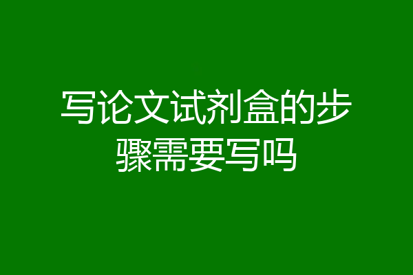 写论文试剂盒的步骤需要写吗