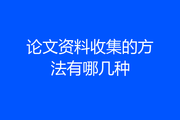 论文资料收集的方法有哪几种