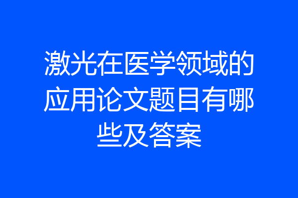 激光在医学领域的应用论文题目有哪些及答案