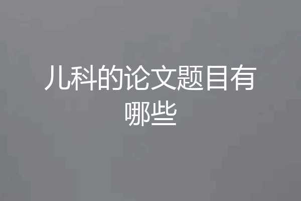 儿科的论文题目有哪些