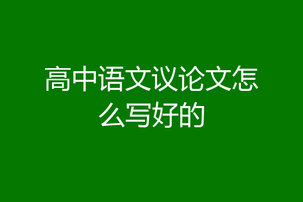 高中语文议论文怎么写好的