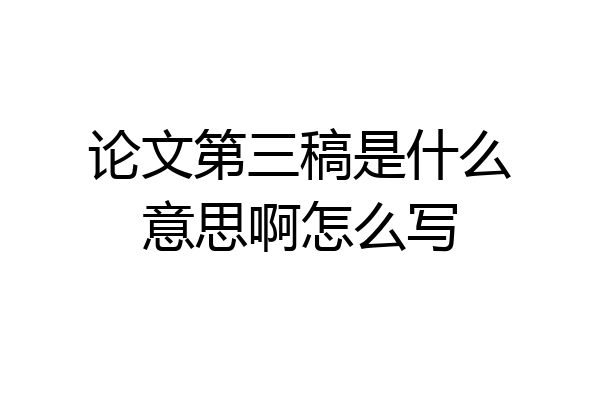 论文第三稿是什么意思啊怎么写