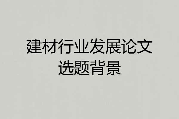 建材行业发展论文选题背景