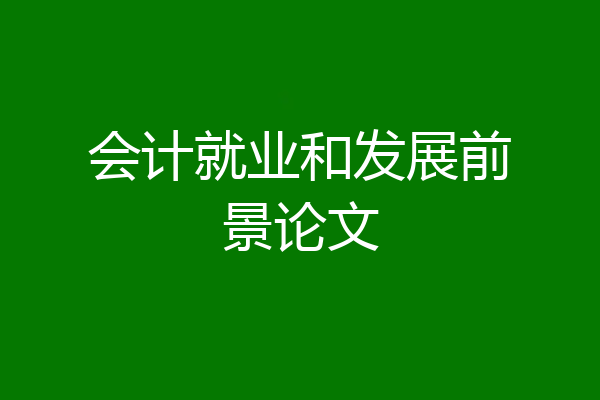 会计就业和发展前景论文