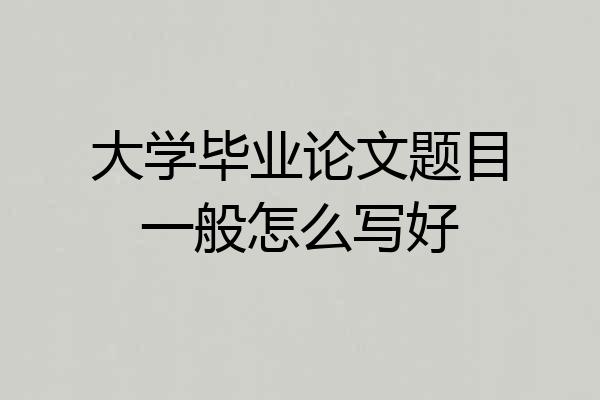 大学毕业论文题目一般怎么写好