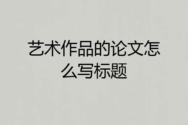 艺术作品的论文怎么写标题