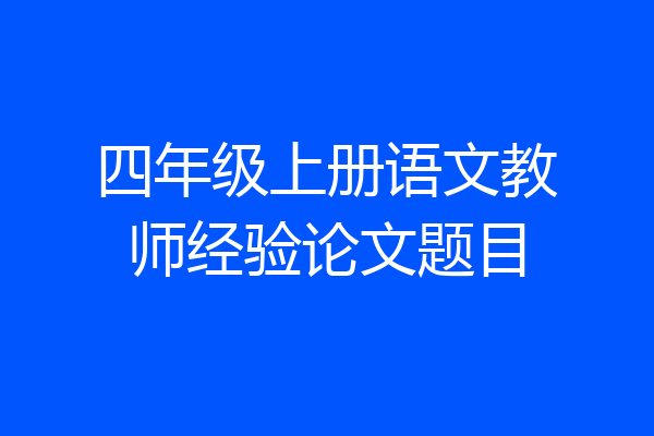 四年级上册语文教师经验论文题目