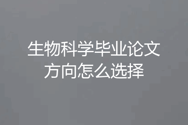 生物科学毕业论文方向怎么选择