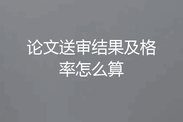 论文送审结果及格率怎么算