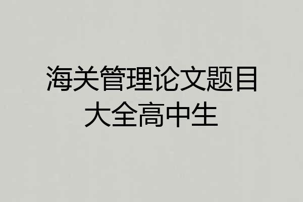 海关管理论文题目大全高中生