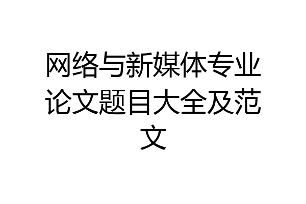 网络与新媒体专业论文题目大全及范文
