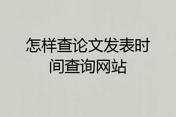 怎样查论文发表时间查询网站