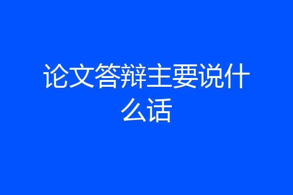 论文答辩主要说什么话