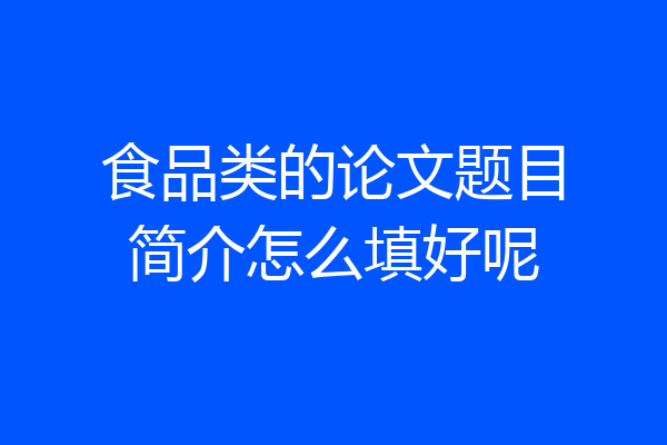 食品类的论文题目简介怎么填好呢