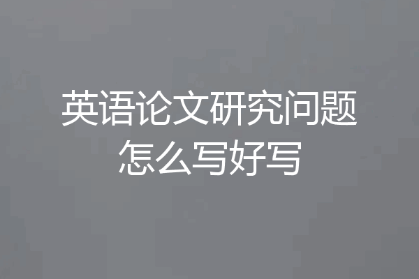英语论文研究问题怎么写好写