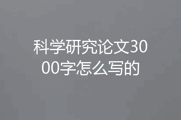 科学研究论文3000字怎么写的