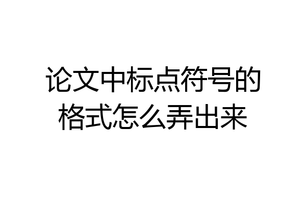 论文中标点符号的格式怎么弄出来