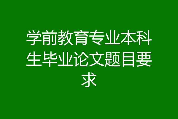 学前教育专业本科生毕业论文题目要求