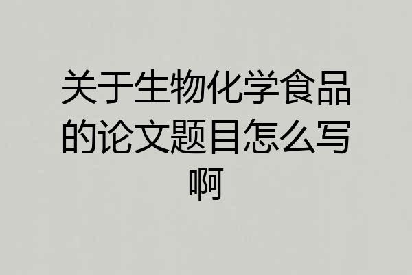 关于生物化学食品的论文题目怎么写啊