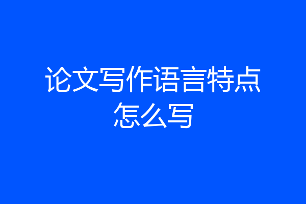论文写作语言特点怎么写