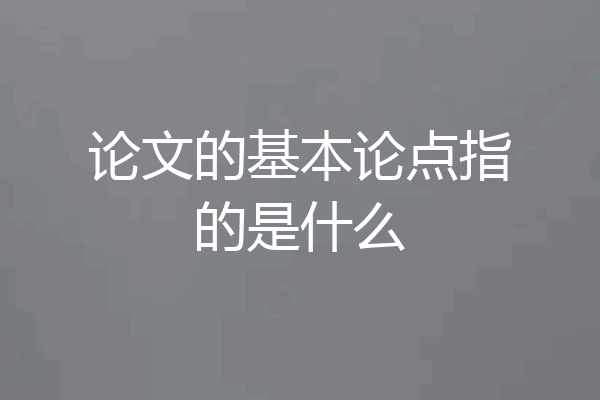 论文的基本论点指的是什么
