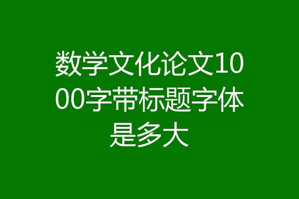数学文化论文1000字带标题字体是多大