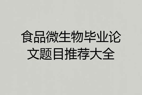 食品微生物毕业论文题目推荐大全