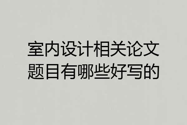 室内设计相关论文题目有哪些好写的