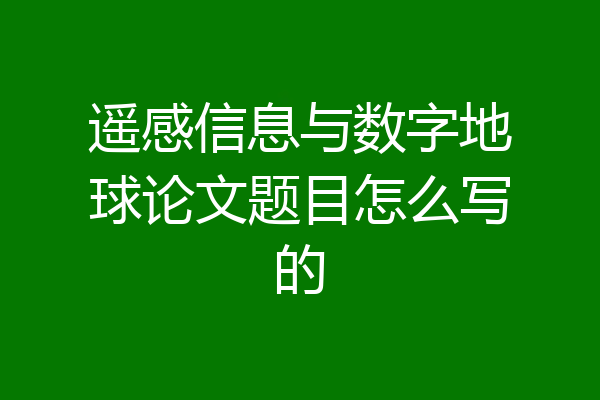 遥感信息与数字地球论文题目怎么写的