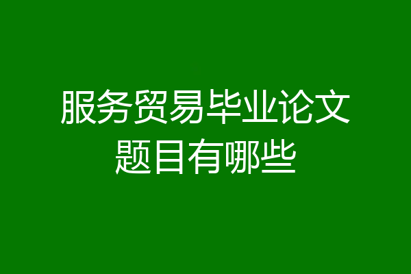 服务贸易毕业论文题目有哪些