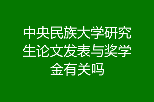 中央民族大学研究生论文发表与奖学金有关吗