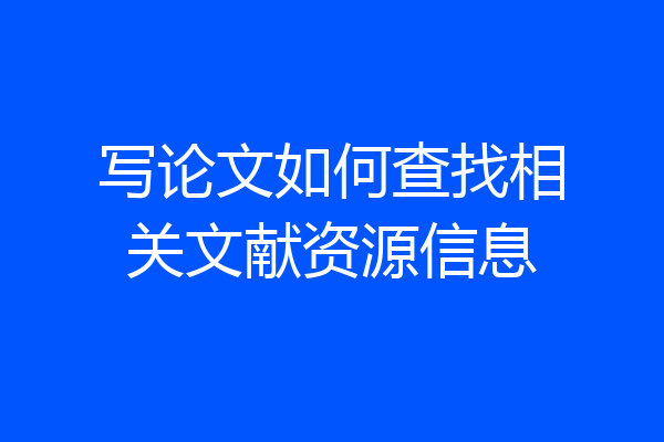 写论文如何查找相关文献资源信息