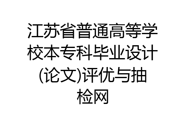江苏省普通高等学校本专科毕业设计(论文)评优与抽检网